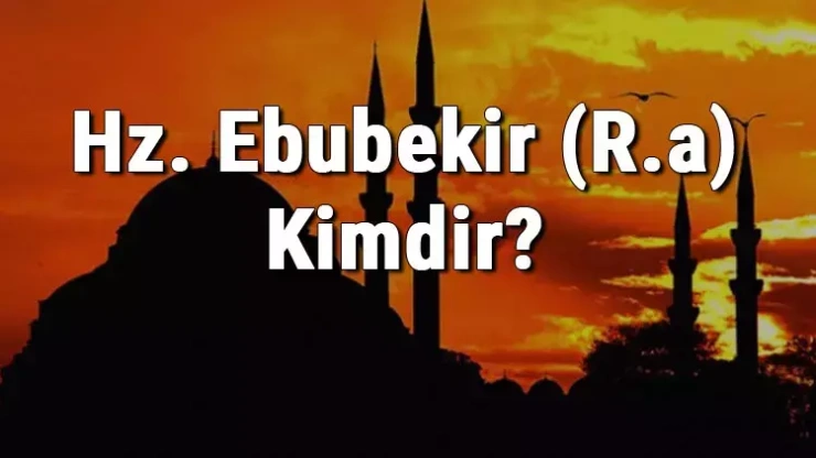 Hz Ebubekir Kimdir ve Hayatı